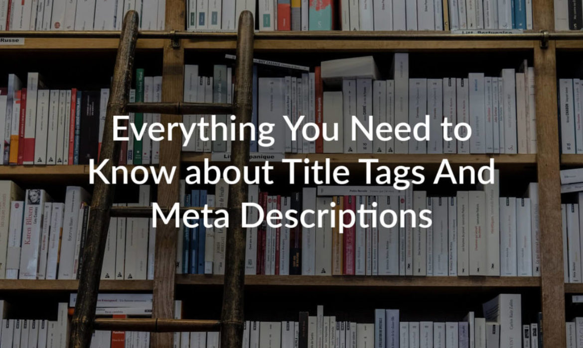 Title Tags and Meta Descriptions – Everything You Need To Know